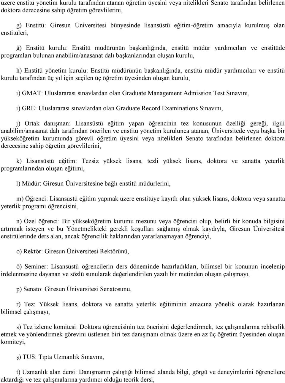 anabilim/anasanat dalı başkanlarından oluşan kurulu, h) Enstitü yönetim kurulu: Enstitü müdürünün başkanlığında, enstitü müdür yardımcıları ve enstitü kurulu tarafından üç yıl için seçilen üç öğretim