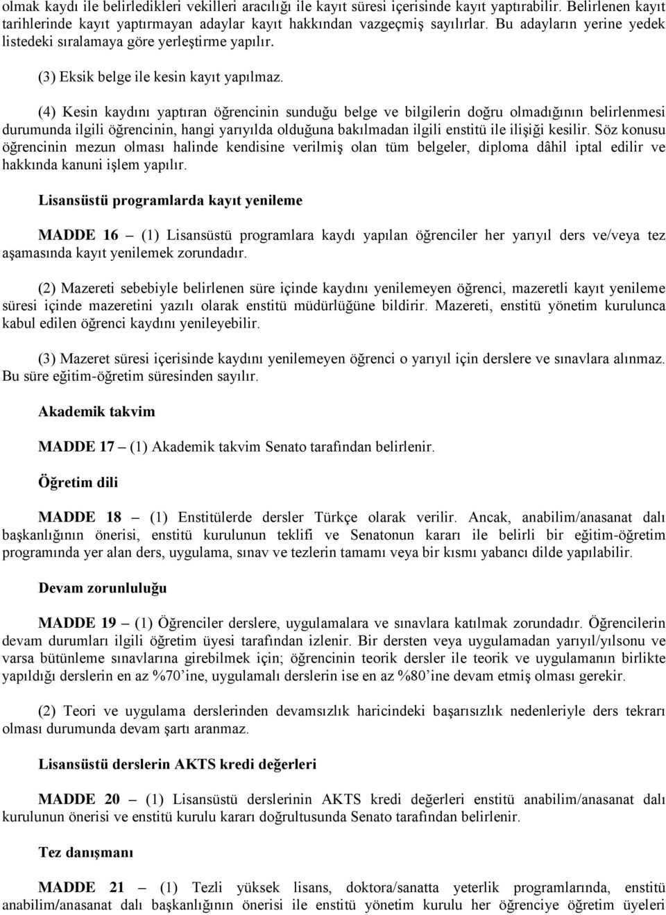 (4) Kesin kaydını yaptıran öğrencinin sunduğu belge ve bilgilerin doğru olmadığının belirlenmesi durumunda ilgili öğrencinin, hangi yarıyılda olduğuna bakılmadan ilgili enstitü ile ilişiği kesilir.