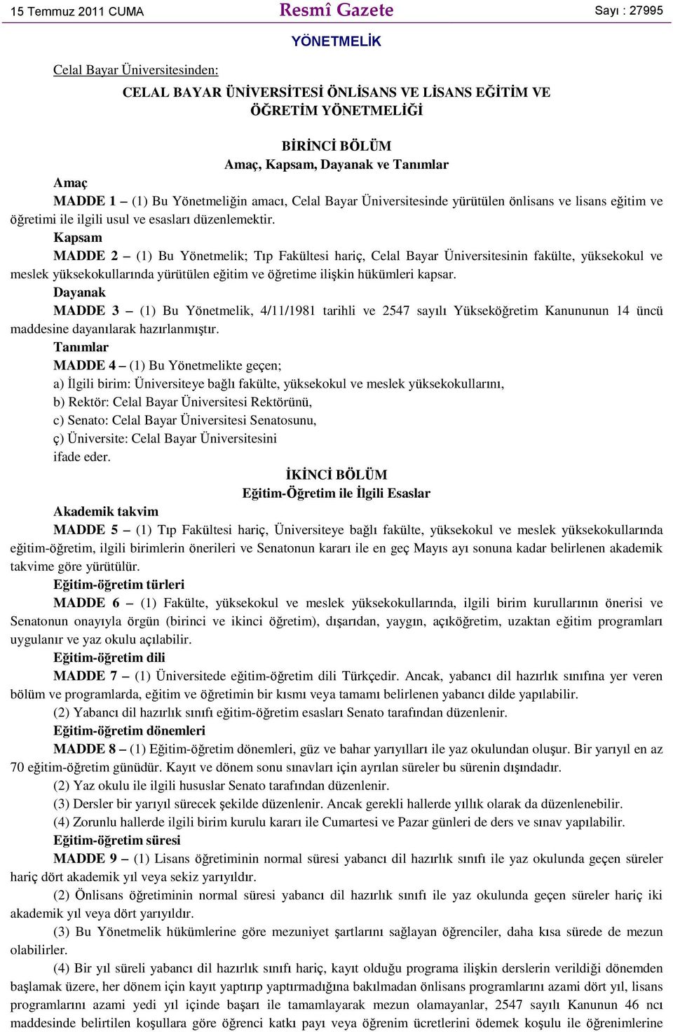 Kapsam MADDE 2 (1) Bu Yönetmelik; Tıp Fakültesi hariç, Celal Bayar Üniversitesinin fakülte, yüksekokul ve meslek yüksekokullarında yürütülen eğitim ve öğretime ilişkin hükümleri kapsar.