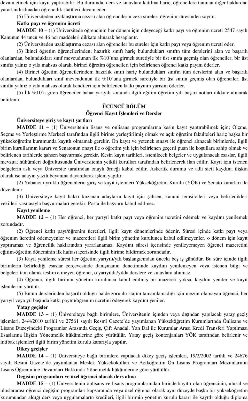 Katkı payı ve öğrenim ücreti MADDE 10 (1) Üniversitede öğrencinin her dönem için ödeyeceği katkı payı ve öğrenim ücreti 2547 sayılı Kanunun 44 üncü ve 46 ncı maddeleri dikkate alınarak hesaplanır.