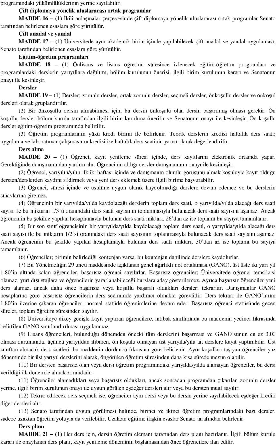 yürütülür. Çift anadal ve yandal MADDE 17 (1) Üniversitede aynı akademik birim içinde yapılabilecek çift anadal ve yandal uygulaması, Senato tarafından belirlenen esaslara göre yürütülür.