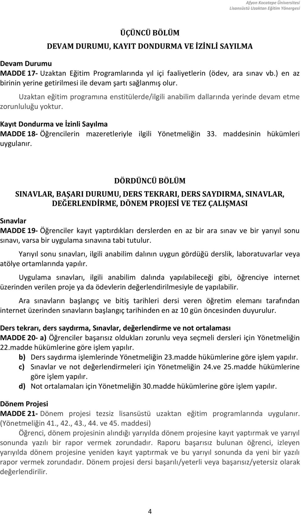 Kayıt Dondurma ve İzinli Sayılma MADDE 18- Öğrencilerin mazeretleriyle ilgili Yönetmeliğin 33. maddesinin hükümleri uygulanır.