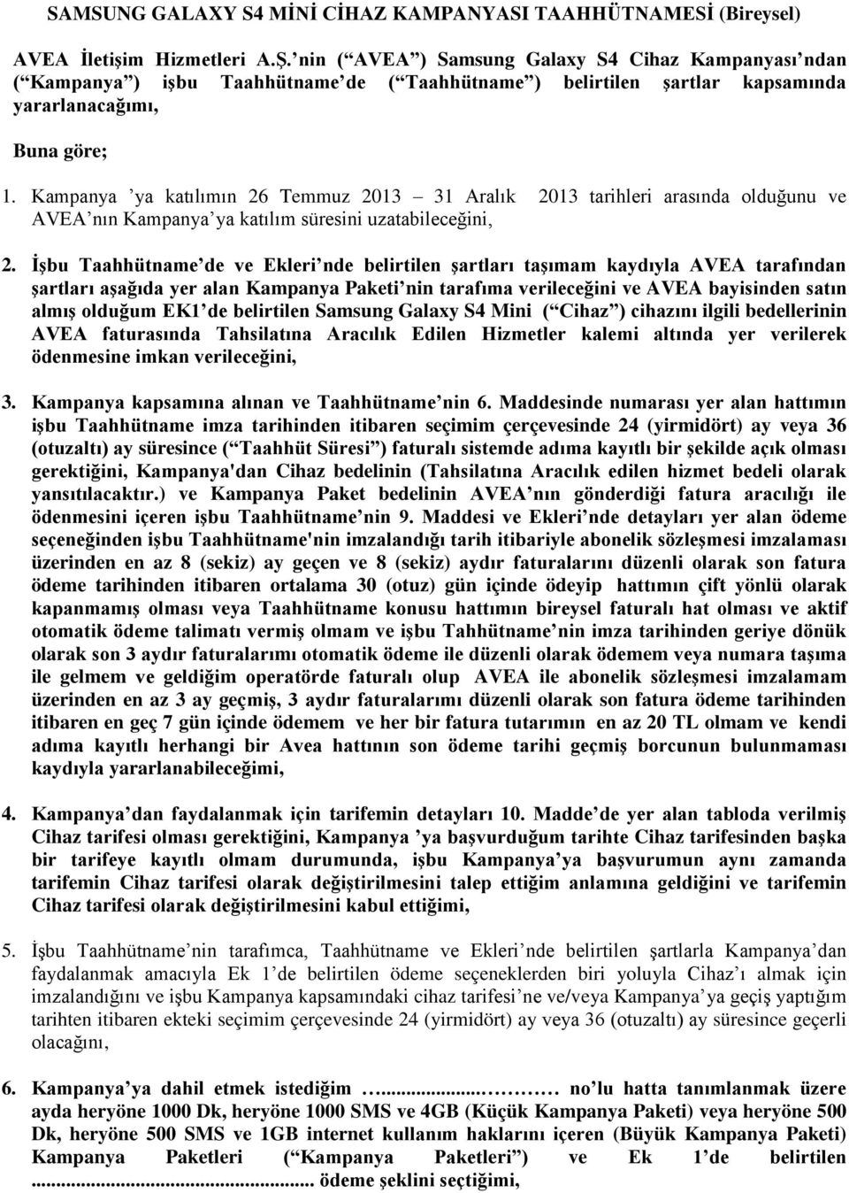 Kampanya ya katılımın 26 Temmuz 2013 31 Aralık 2013 tarihleri arasında olduğunu ve AVEA nın Kampanya ya katılım süresini uzatabileceğini, 2.