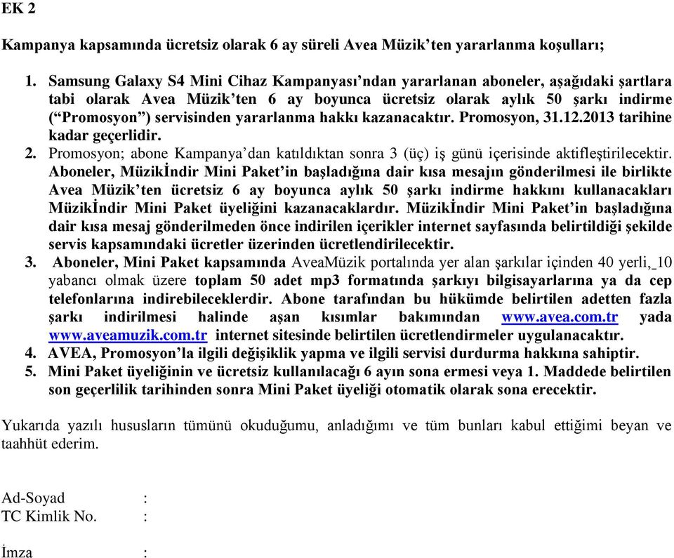 yararlanma hakkı kazanacaktır. Promosyon, 31.12.2013 tarihine kadar geçerlidir. 2. Promosyon; abone Kampanya dan katıldıktan sonra 3 (üç) iş günü içerisinde aktifleştirilecektir.