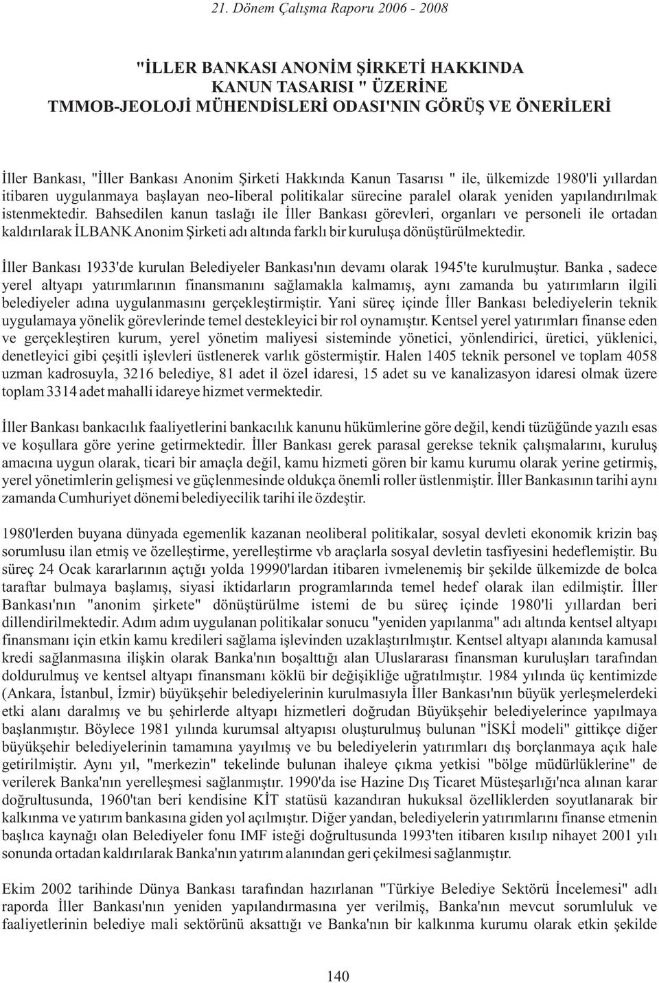 Bahsedilen kanun taslağı ile İller Bankası görevleri, organları ve personeli ile ortadan kaldırılarak İLBANKAnonim Şirketi adı altında farklı bir kuruluşa dönüştürülmektedir.