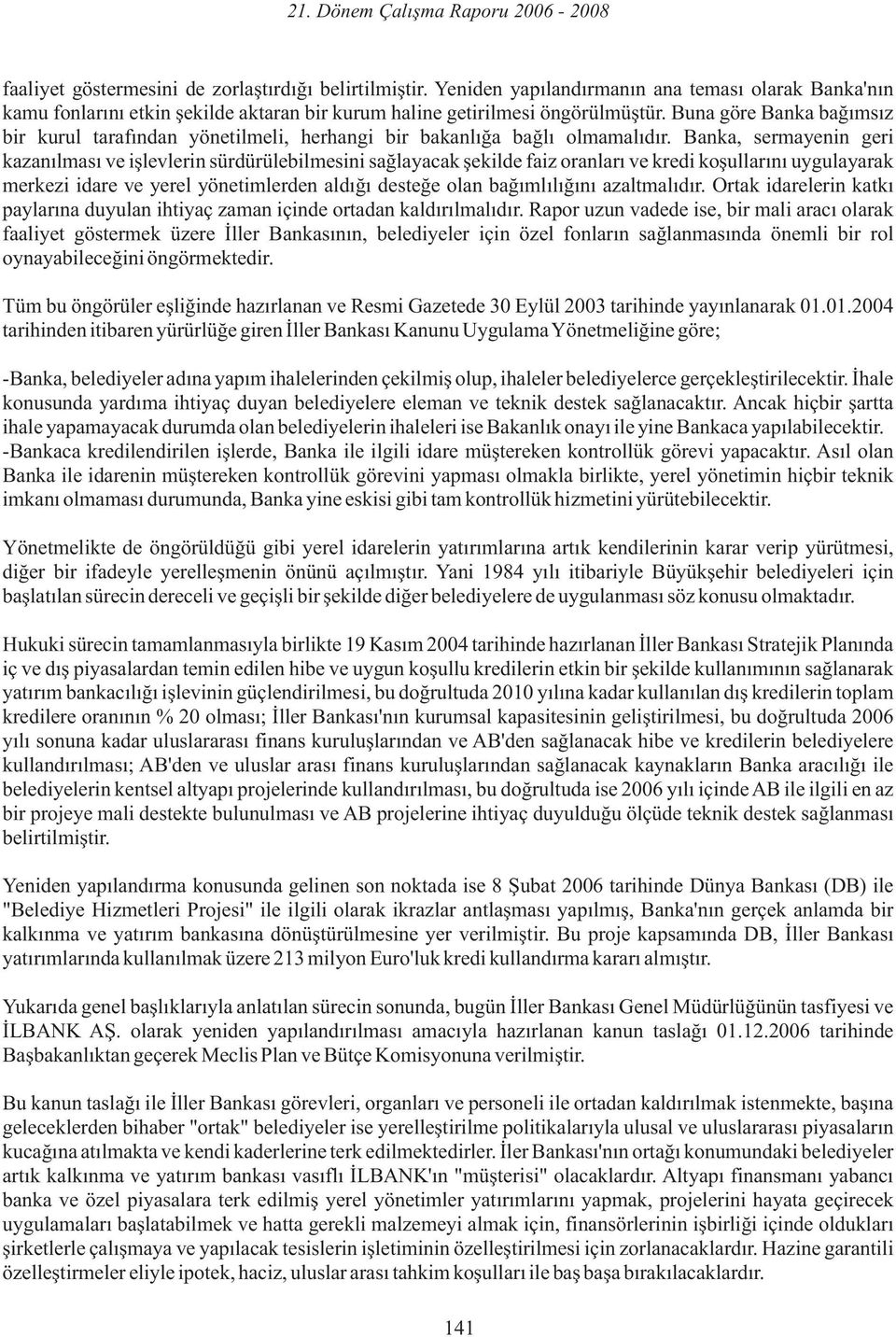 Banka, sermayenin geri kazanılması ve işlevlerin sürdürülebilmesini sağlayacak şekilde faiz oranları ve kredi koşullarını uygulayarak merkezi idare ve yerel yönetimlerden aldığı desteğe olan