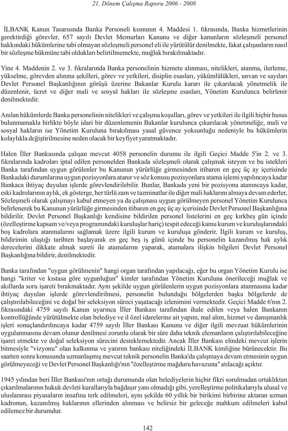 yürütülür denilmekte, fakat çalışanların nasıl bir sözleşme hükmüne tabi oldukları belirtilmemekte, muğlak bırakılmaktadır. Yine 4. Maddenin 2. ve 3.