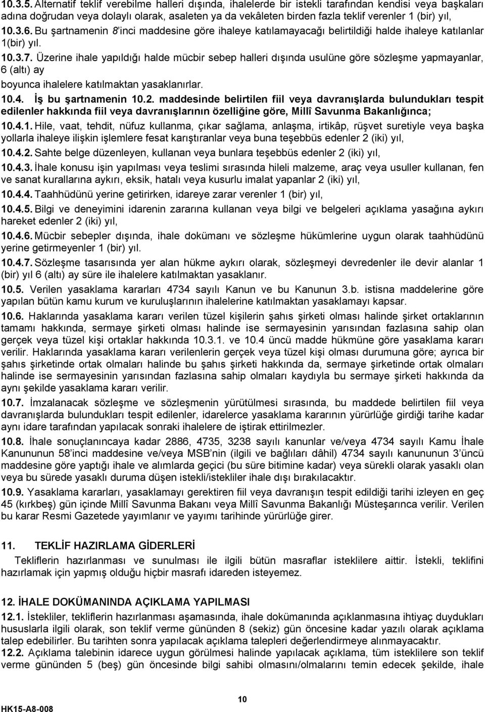 yıl, 10.3.6. Bu şartnamenin 8 inci maddesine göre ihaleye katılamayacağı belirtildiği halde ihaleye katılanlar 1(bir) yıl. 10.3.7.