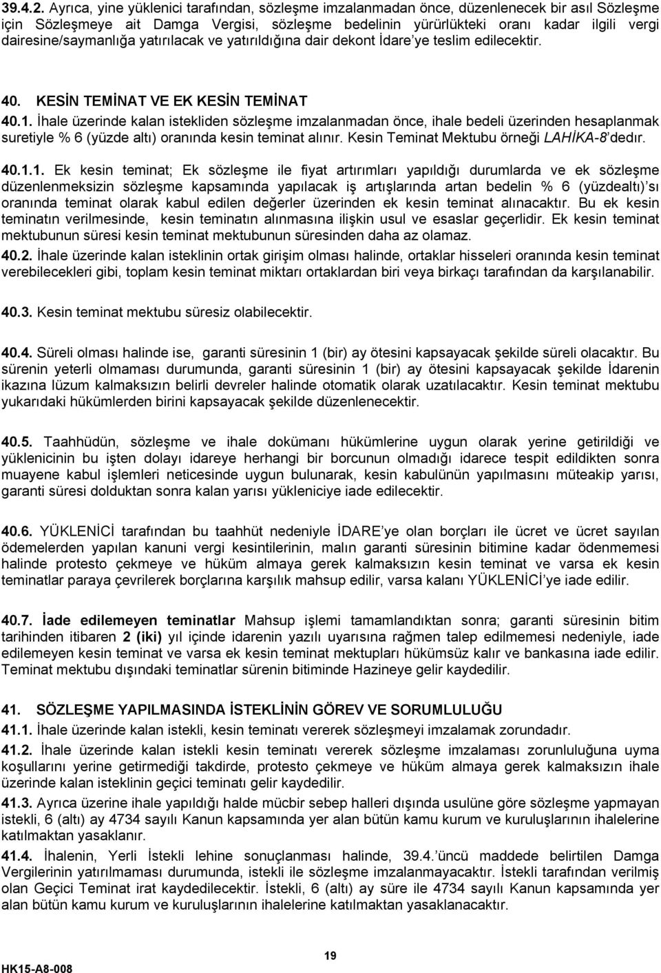 dairesine/saymanlığa yatırılacak ve yatırıldığına dair dekont İdare ye teslim edilecektir. 40. KESİN TEMİNAT VE EK KESİN TEMİNAT 40.1.