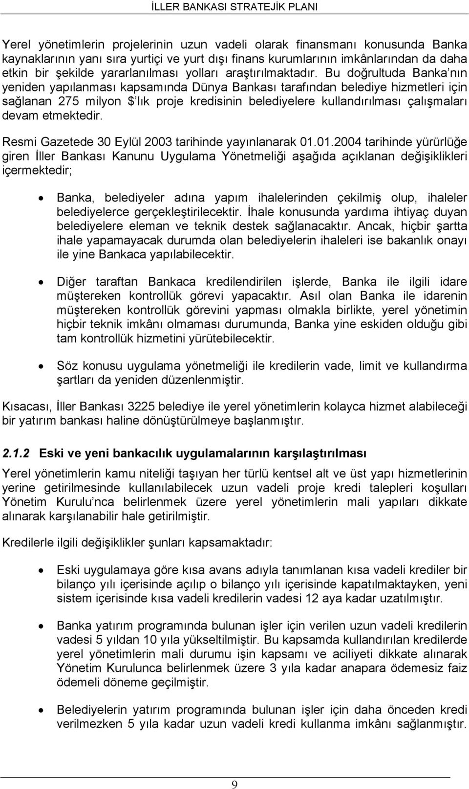 Bu doğrultuda Banka nın yeniden yapılanması kapsamında Dünya Bankası tarafından belediye hizmetleri için sağlanan 275 milyon $ lık proje kredisinin belediyelere kullandırılması çalışmaları devam