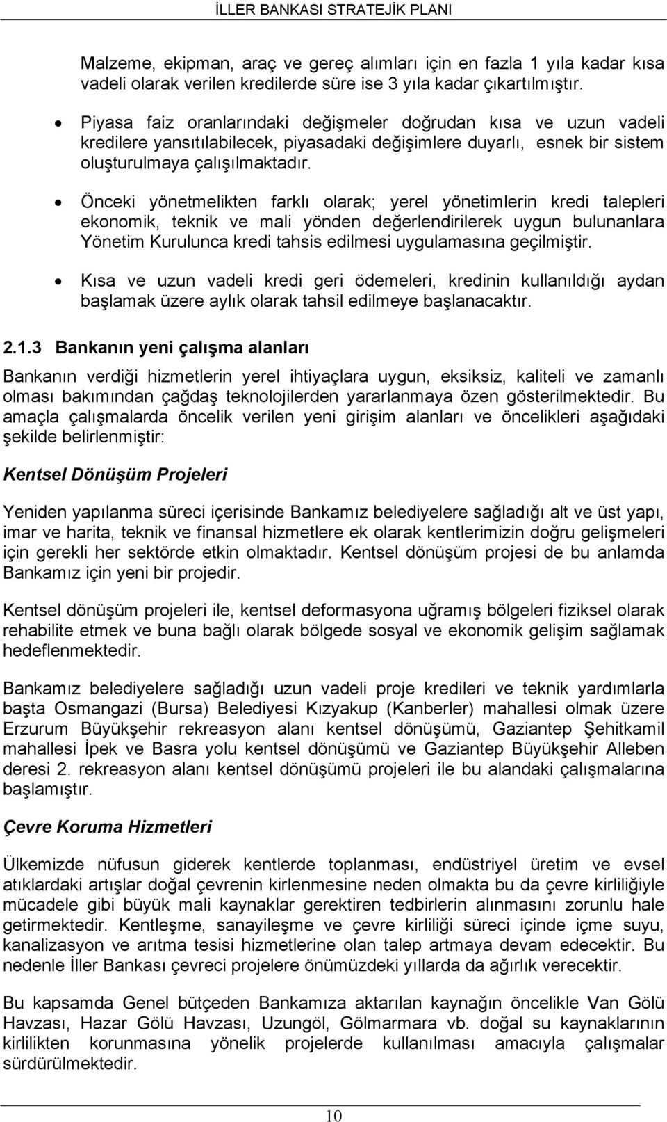 Önceki yönetmelikten farklı olarak; yerel yönetimlerin kredi talepleri ekonomik, teknik ve mali yönden değerlendirilerek uygun bulunanlara Yönetim Kurulunca kredi tahsis edilmesi uygulamasına