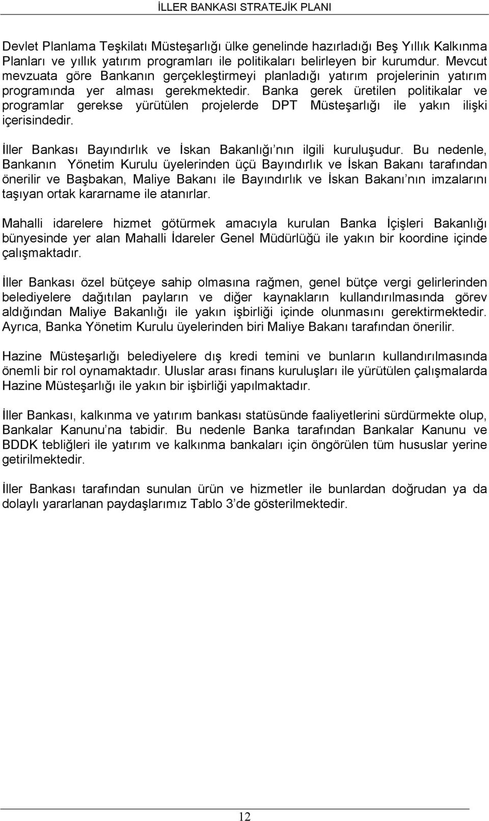 Banka gerek üretilen politikalar ve programlar gerekse yürütülen projelerde DPT Müsteşarlığı ile yakın ilişki içerisindedir. İller Bankası Bayındırlık ve İskan Bakanlığı nın ilgili kuruluşudur.