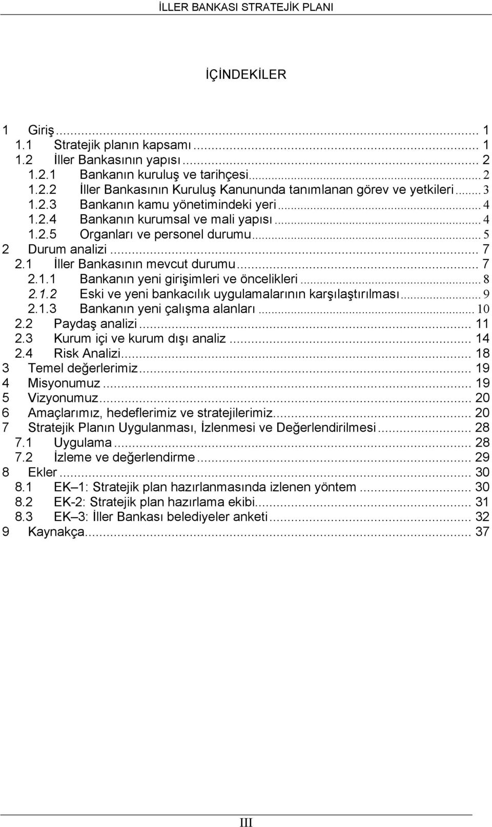 .. 8 2.1.2 Eski ve yeni bankacılık uygulamalarının karşılaştırılması... 9 2.1.3 Bankanın yeni çalışma alanları... 10 2.2 Paydaş analizi... 11 2.3 Kurum içi ve kurum dışı analiz... 14 2.4 Risk Analizi.