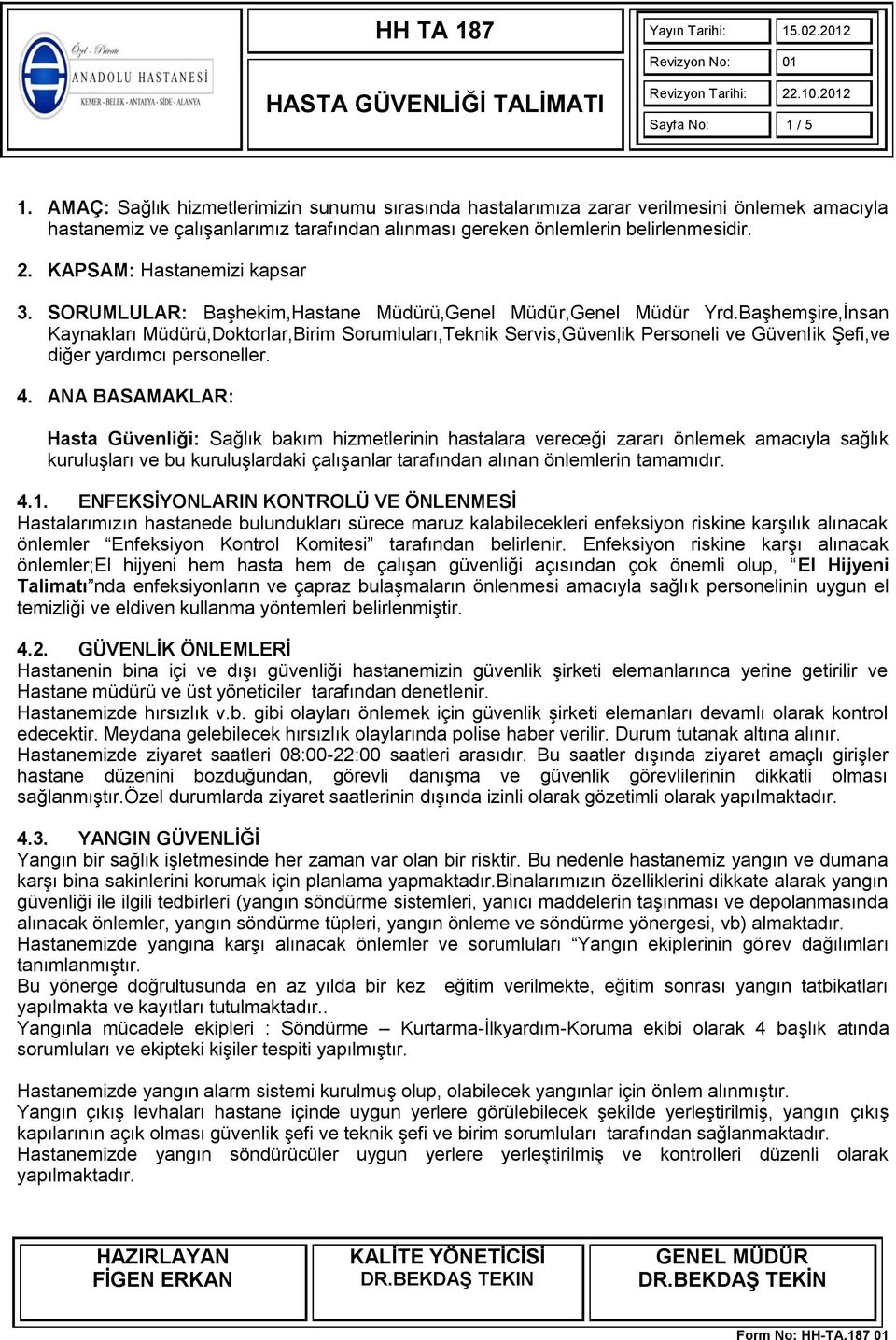 Başhemşire,İnsan Kaynakları Müdürü,Doktorlar,Birim Sorumluları,Teknik Servis,Güvenlik Personeli ve Güvenlik Şefi,ve diğer yardımcı personeller. 4.