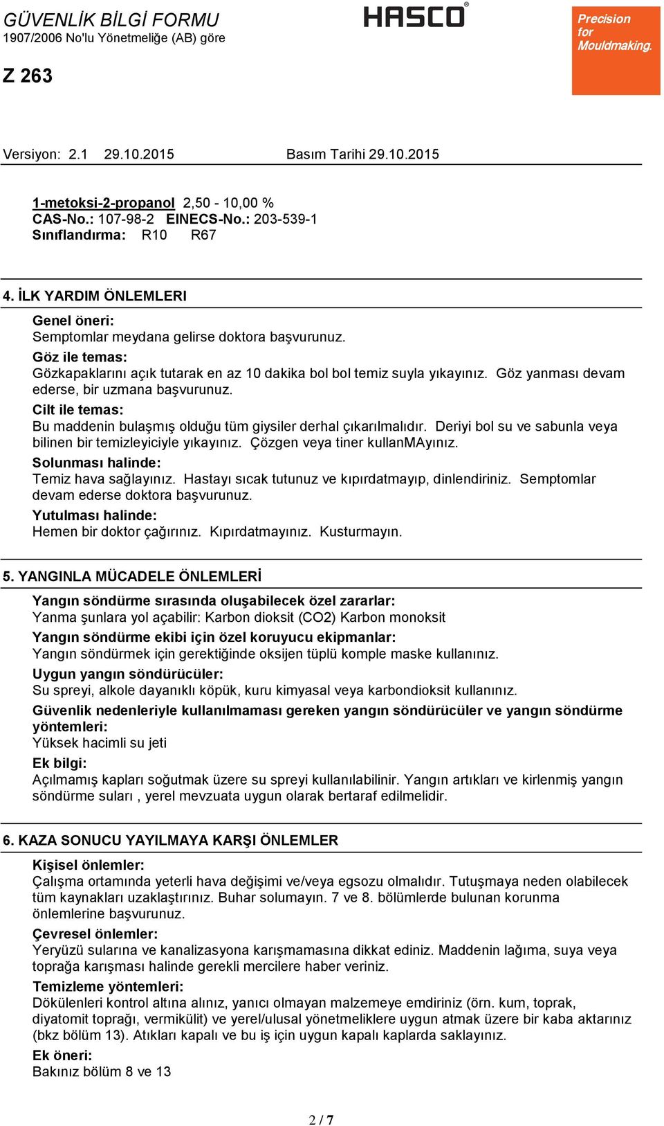 Cilt ile temas: Bu maddenin bulaşmış olduğu tüm giysiler derhal çıkarılmalıdır. Deriyi bol su ve sabunla veya bilinen bir temizleyiciyle yıkayınız. Çözgen veya tiner kullanmayınız.