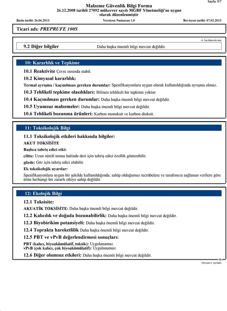 10.4 Kaçınılması gereken durumlar: Daha başka önemli bilgi mevcut değildir. 10.5 Uyumsuz malzemeler: Daha başka önemli bilgi mevcut değildir. 10.6 Tehlikeli bozunma ürünleri: Karbon monoksit ve karbon dioksit.