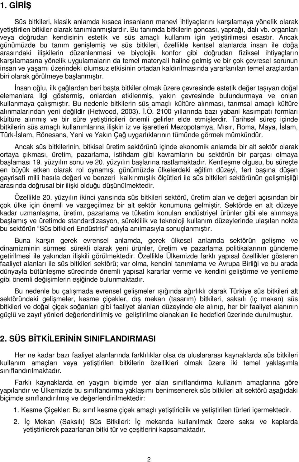 Ancak günümüzde bu tanım genişlemiş ve süs bitkileri, özellikle kentsel alanlarda insan ile doğa arasındaki ilişkilerin düzenlenmesi ve biyolojik konfor gibi doğrudan fiziksel ihtiyaçların