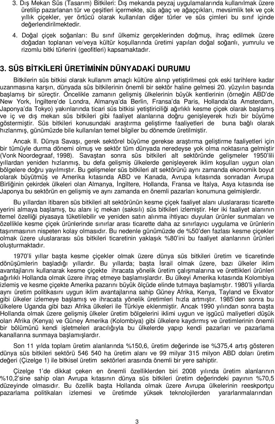 Doğal çiçek soğanları: Bu sınıf ülkemiz gerçeklerinden doğmuş, ihraç edilmek üzere doğadan toplanan ve/veya kültür koşullarında üretimi yapılan doğal soğanlı, yumrulu ve rizomlu bitki türlerini