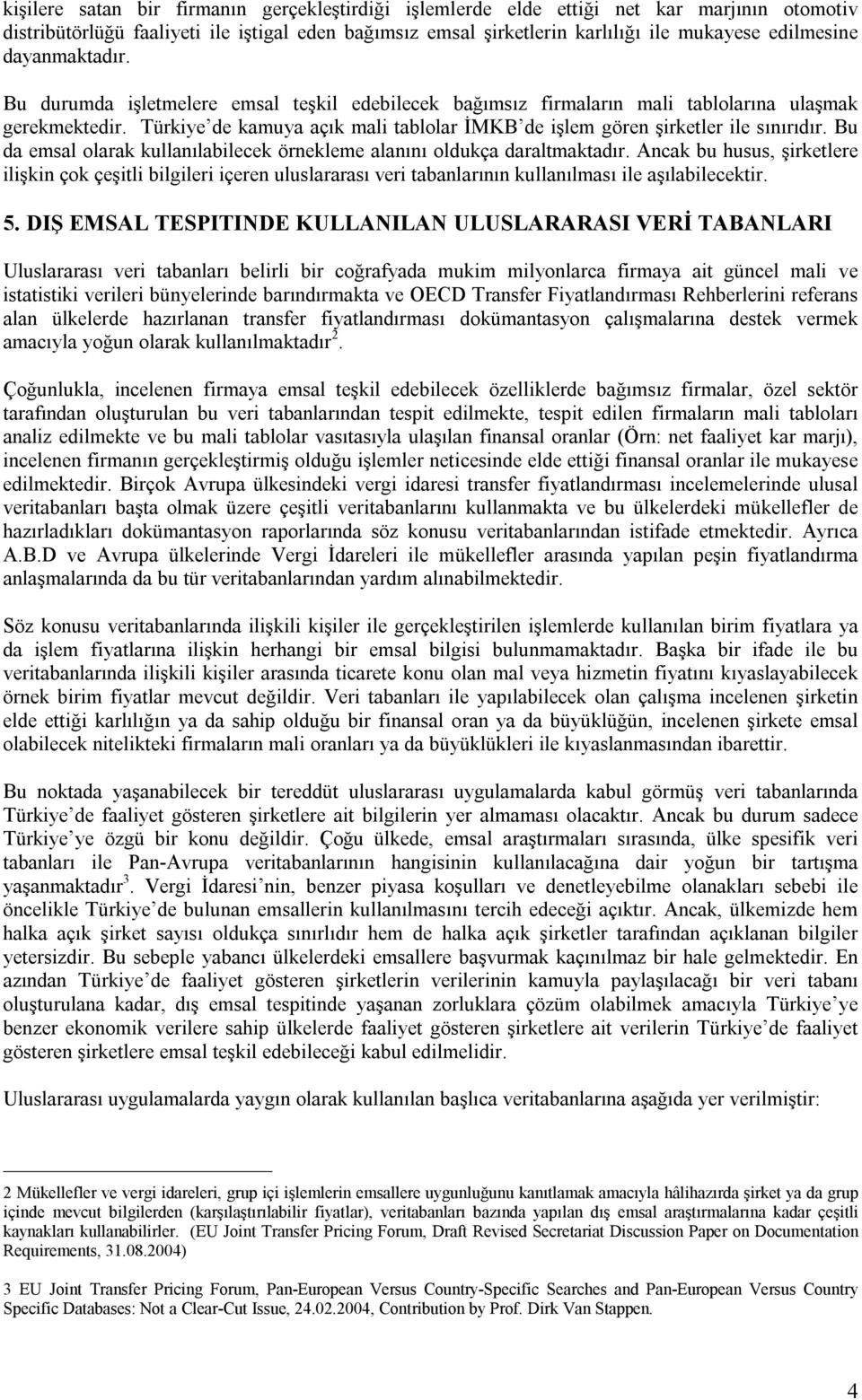 Türkiye de kamuya açık mali tablolar İMKB de işlem gören şirketler ile sınırıdır. Bu da emsal olarak kullanılabilecek örnekleme alanını oldukça daraltmaktadır.