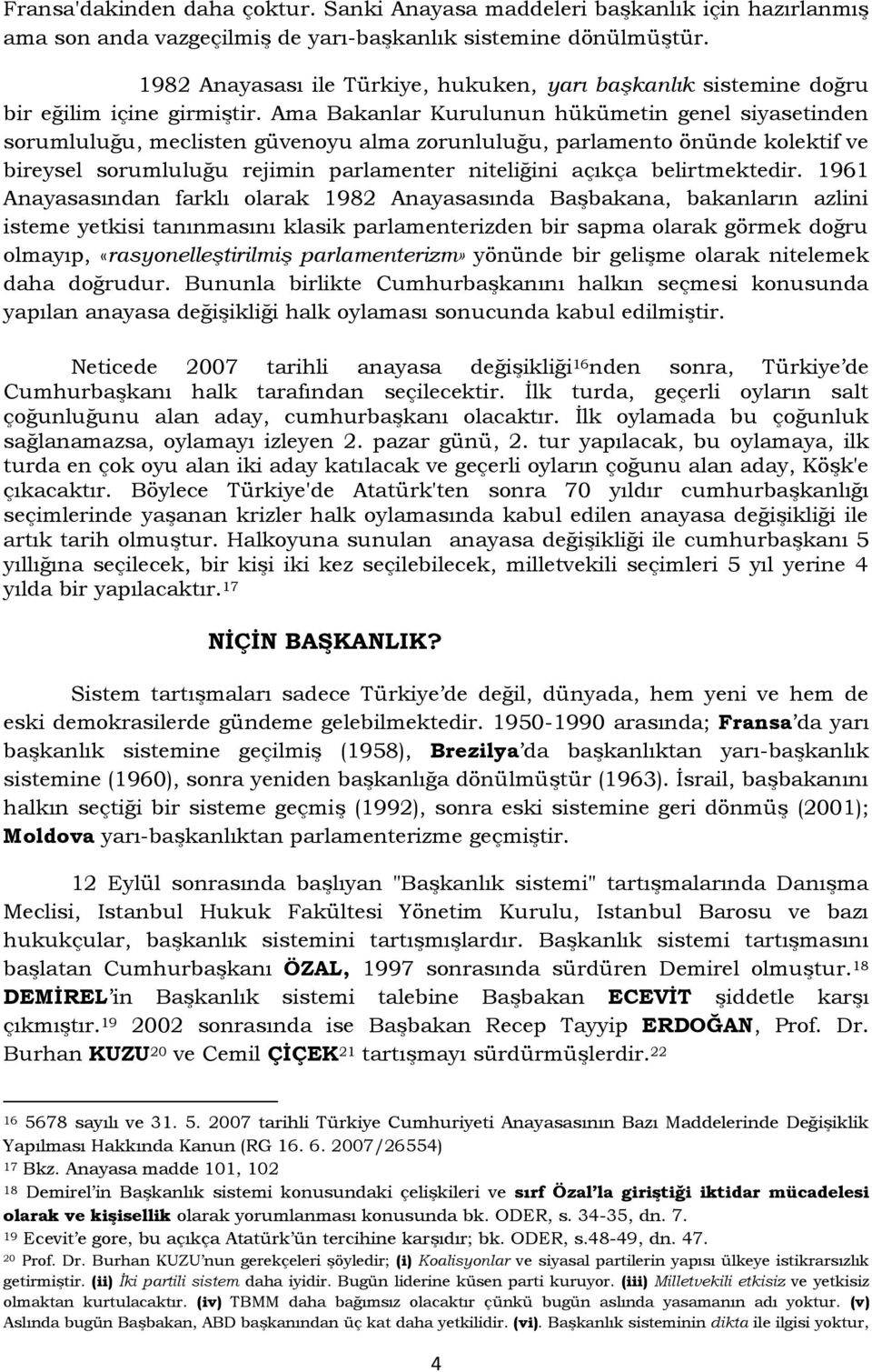 Ama Bakanlar Kurulunun hükümetin genel siyasetinden sorumluluğu, meclisten güvenoyu alma zorunluluğu, parlamento önünde kolektif ve bireysel sorumluluğu rejimin parlamenter niteliğini açıkça