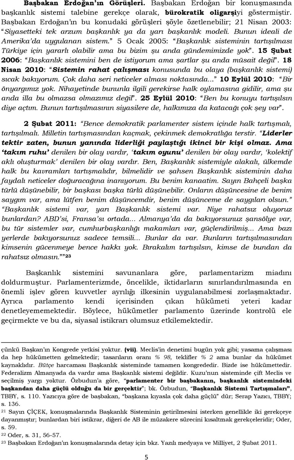 5 Ocak 2005: Başkanlık sisteminin tartışılması Türkiye için yararlı olabilir ama bu bizim şu anda gündemimizde yok.