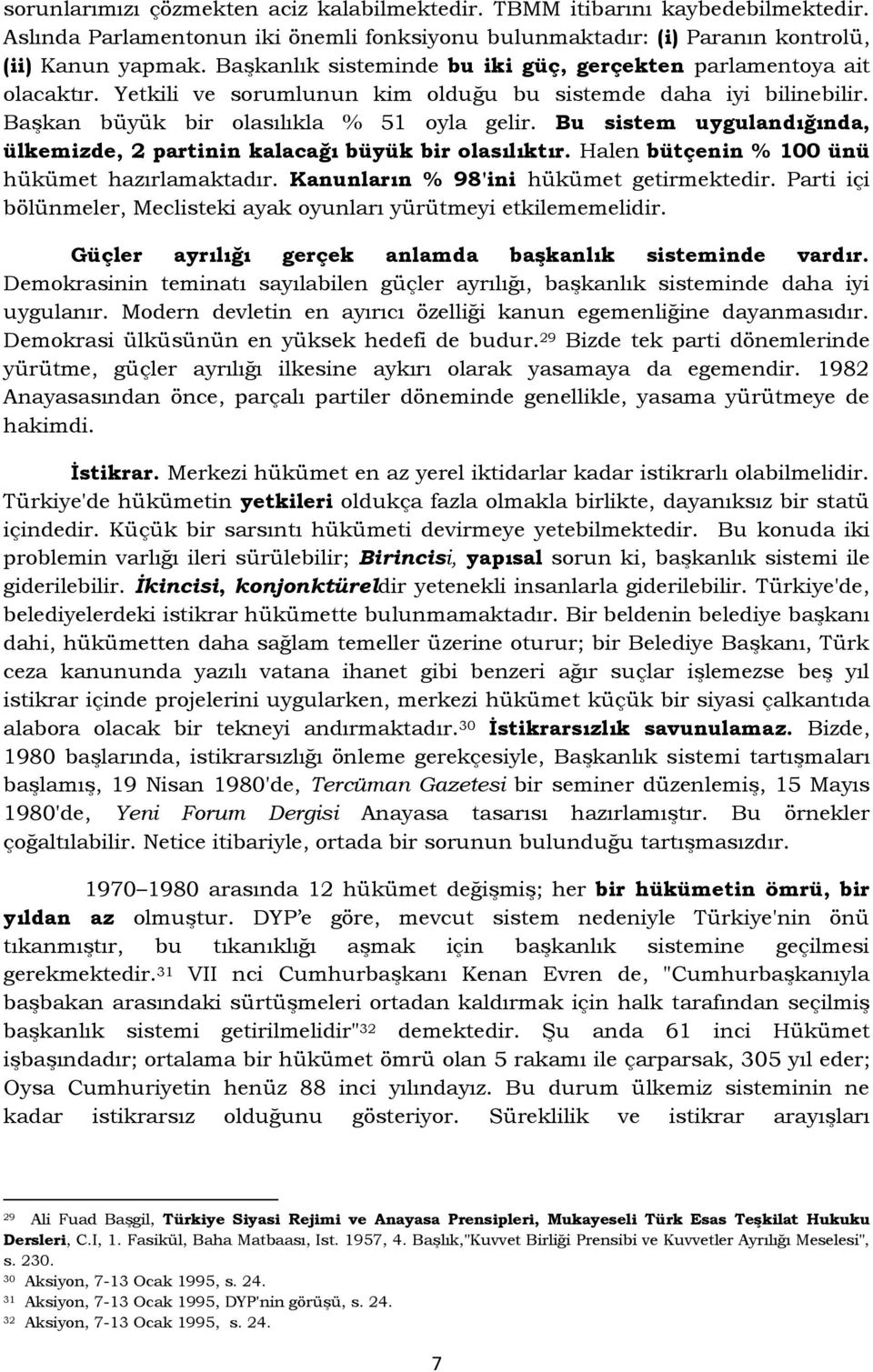 Bu sistem uygulandığında, ülkemizde, 2 partinin kalacağı büyük bir olasılıktır. Halen bütçenin % 100 ünü hükümet hazırlamaktadır. Kanunların % 98'ini hükümet getirmektedir.