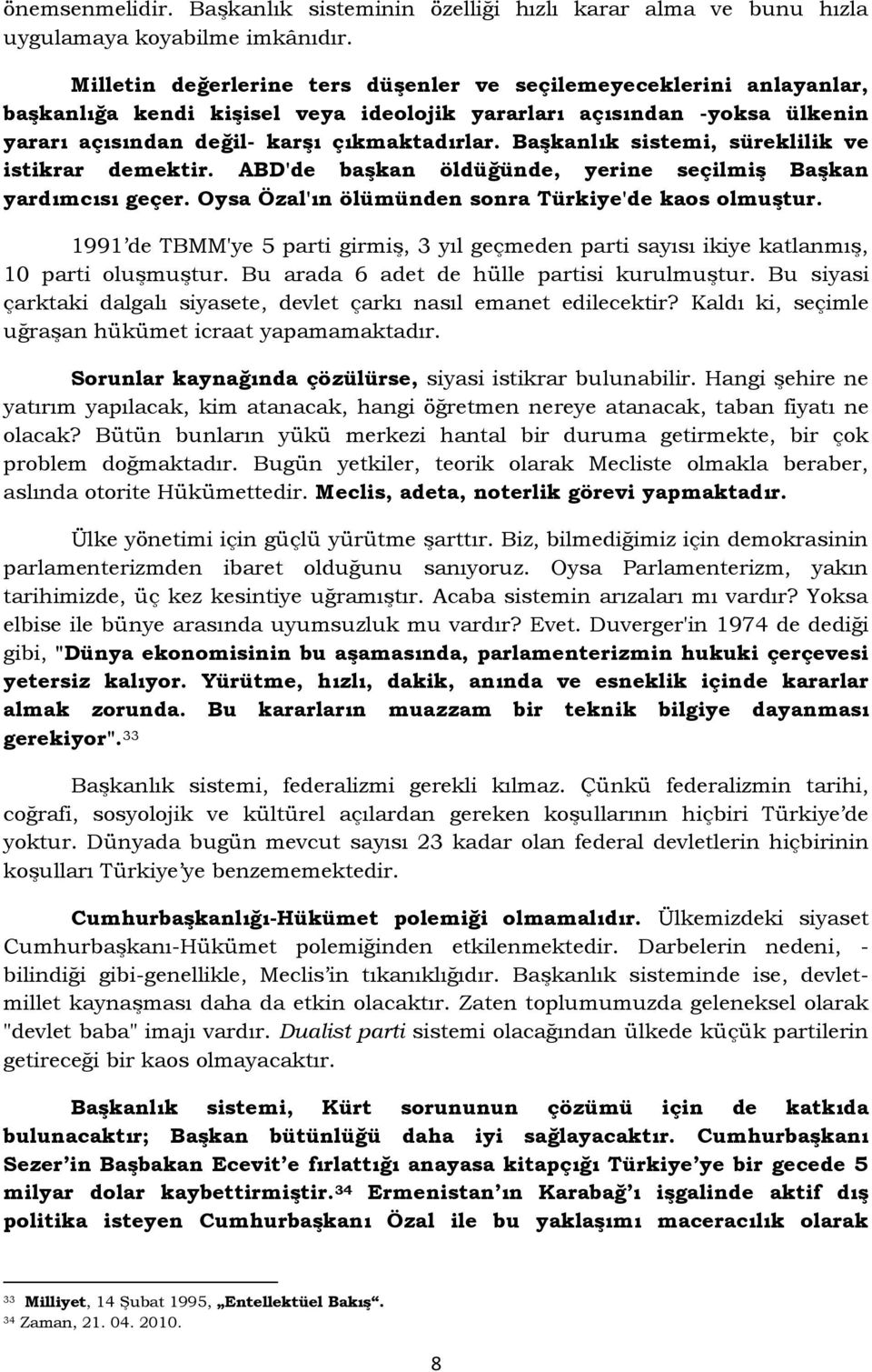 Başkanlık sistemi, süreklilik ve istikrar demektir. ABD'de başkan öldüğünde, yerine seçilmiş Başkan yardımcısı geçer. Oysa Özal'ın ölümünden sonra Türkiye'de kaos olmuştur.