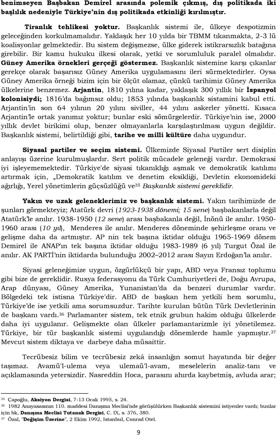 Bu sistem değişmezse, ülke giderek istikrarsızlık batağına girebilir. Bir kamu hukuku ilkesi olarak, yetki ve sorumluluk paralel olmalıdır. Güney Amerika örnekleri gerçeği göstermez.