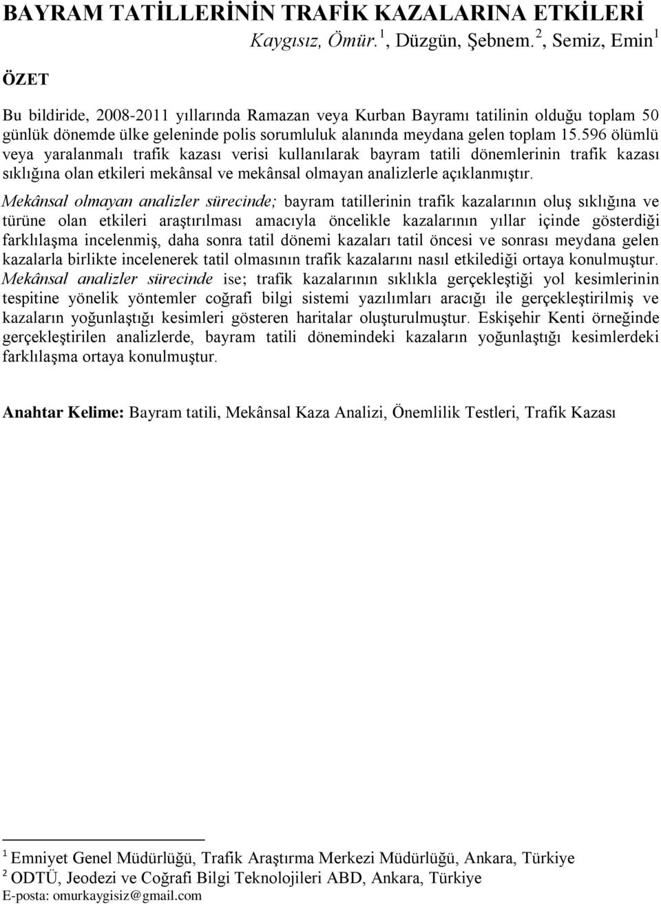 596 ölümlü veya yaralanmalı trafik kazası verisi kullanılarak bayram tatili dönemlerinin trafik kazası sıklığına olan etkileri mekânsal ve mekânsal olmayan analizlerle açıklanmıştır.