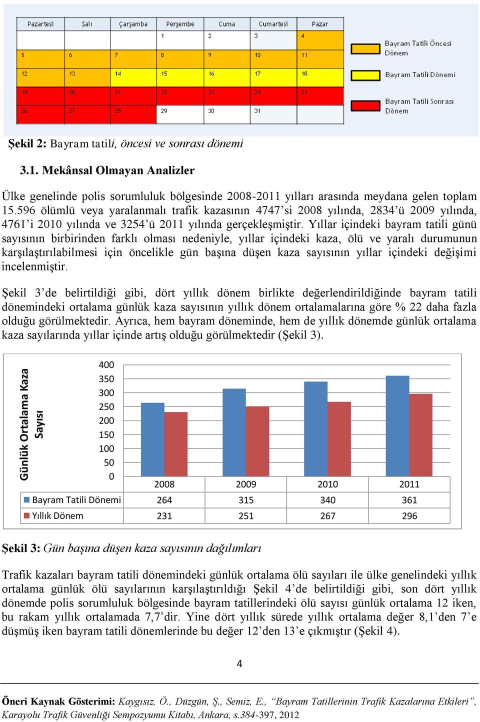 Yıllar içindeki bayram tatili günü sayısının birbirinden farklı olması nedeniyle, yıllar içindeki kaza, ölü ve yaralı durumunun karşılaştırılabilmesi için öncelikle gün başına düşen kaza sayısının