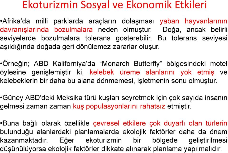 Örneğin; ABD Kaliforniya da Monarch Butterfly bölgesindeki motel öylesine genişlemiştir ki, kelebek üreme alanlarını yok etmiş ve kelebeklerin bir daha bu alana dönmemesi, işletmenin sonu olmuştur.