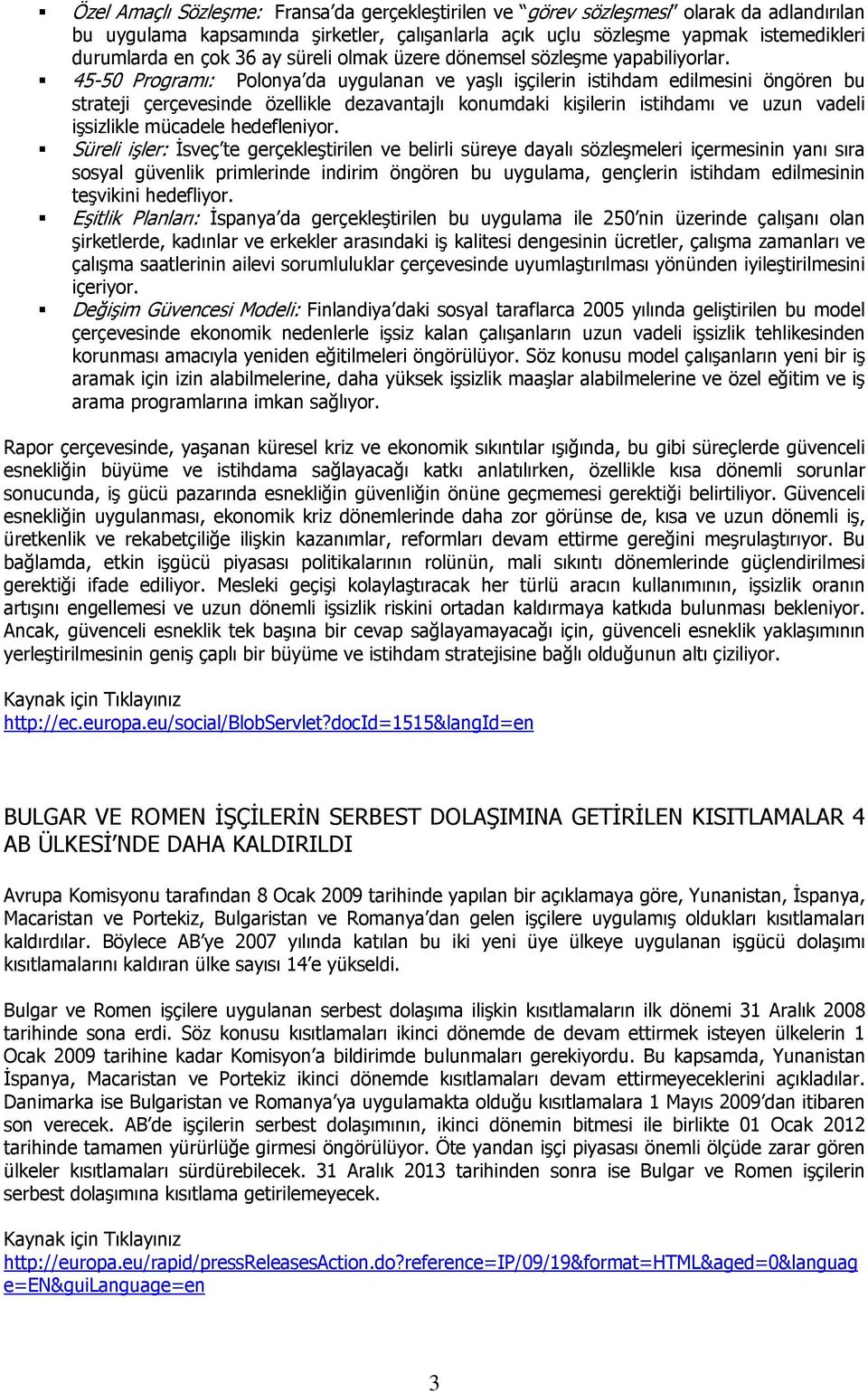 45-50 Programı: Polonya da uygulanan ve yaşlı işçilerin istihdam edilmesini öngören bu strateji çerçevesinde özellikle dezavantajlı konumdaki kişilerin istihdamı ve uzun vadeli işsizlikle mücadele