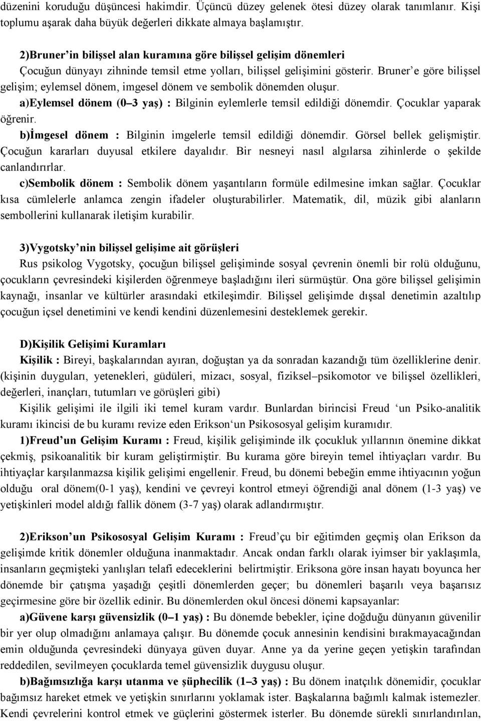 Bruner e göre bilişsel gelişim; eylemsel dönem, imgesel dönem ve sembolik dönemden oluşur. a)eylemsel dönem (0 3 yaş) : Bilginin eylemlerle temsil edildiği dönemdir. Çocuklar yaparak öğrenir.