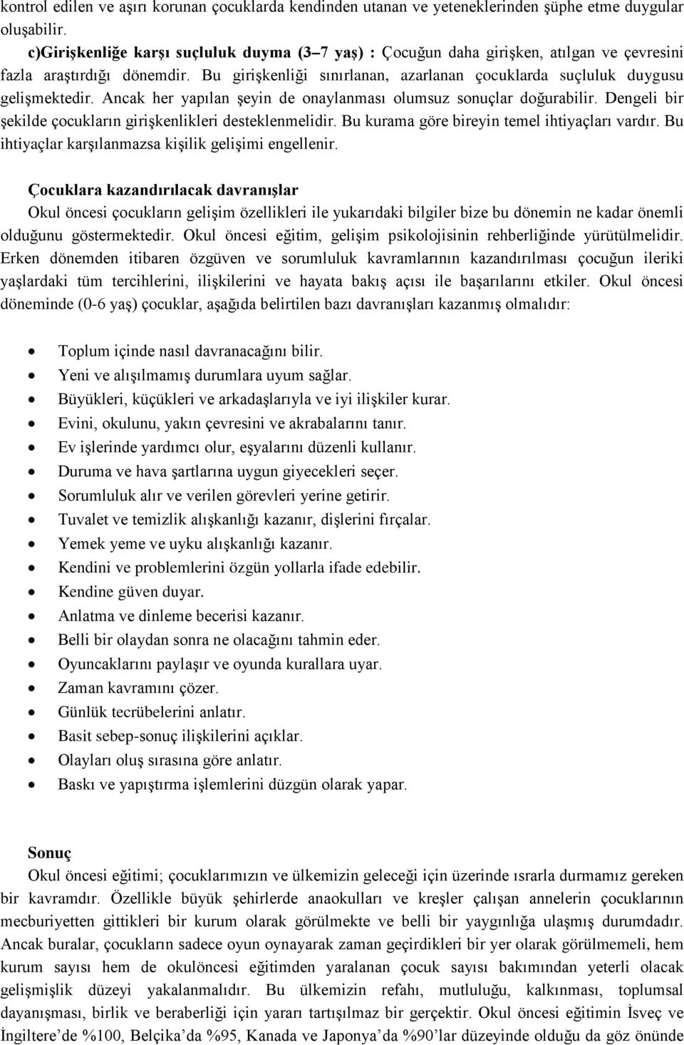 Ancak her yapılan şeyin de onaylanması olumsuz sonuçlar doğurabilir. Dengeli bir şekilde çocukların girişkenlikleri desteklenmelidir. Bu kurama göre bireyin temel ihtiyaçları vardır.