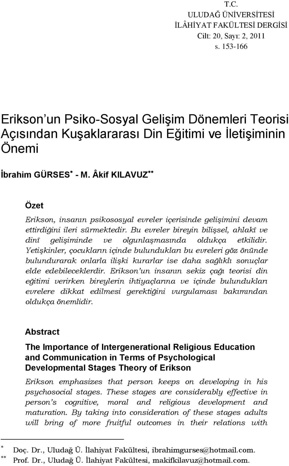 Âkif KILAVUZ Özet Erikson, insanın psikososyal evreler içerisinde gelişimini devam ettirdiğini ileri sürmektedir.