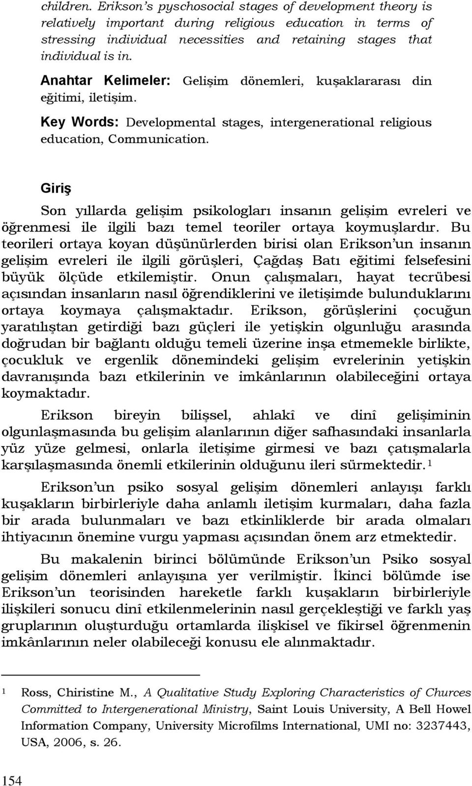 Anahtar Kelimeler: Gelişim dönemleri, kuşaklararası din eğitimi, iletişim. Key Words: Developmental stages, intergenerational religious education, Communication.