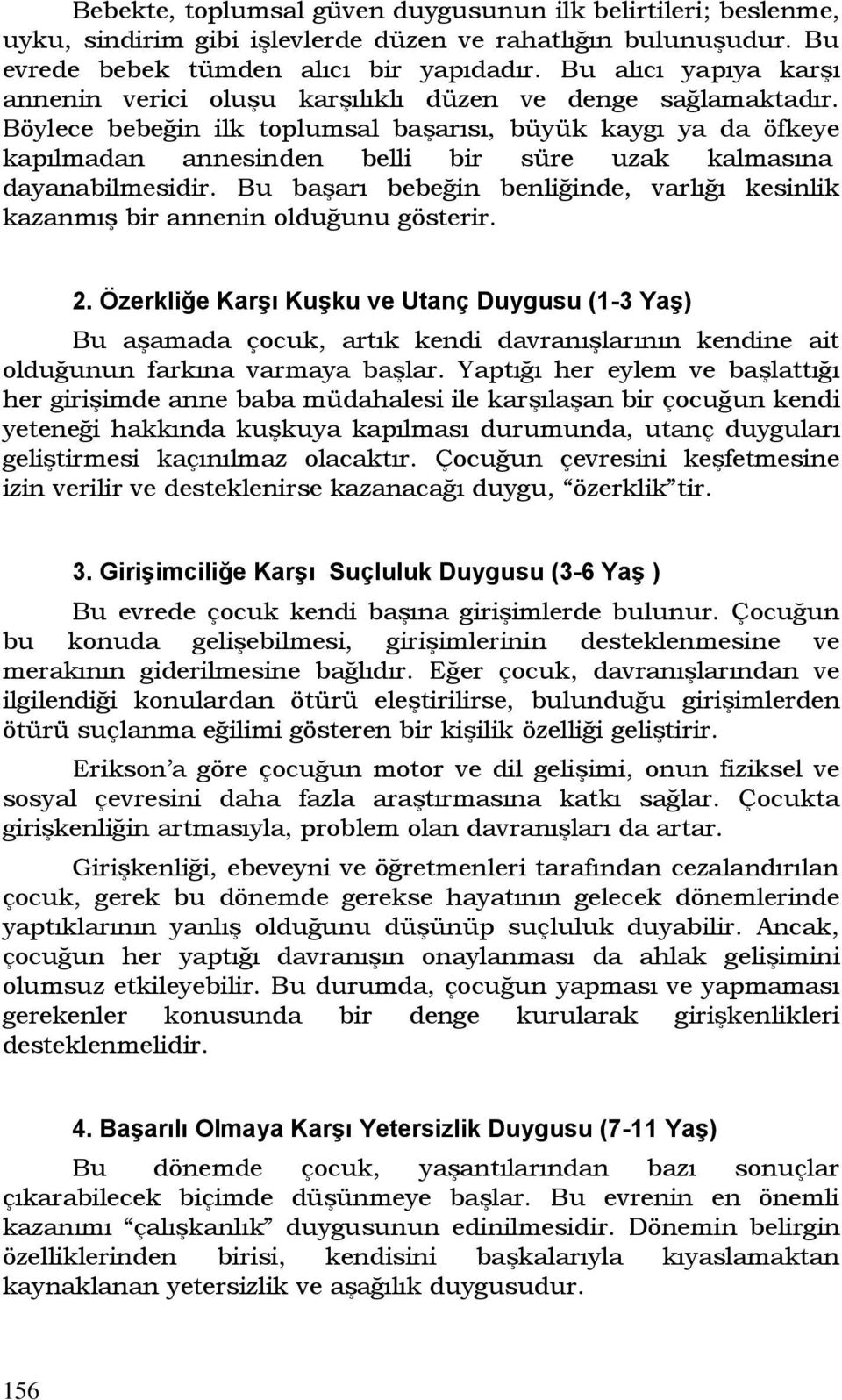 Böylece bebeğin ilk toplumsal başarısı, büyük kaygı ya da öfkeye kapılmadan annesinden belli bir süre uzak kalmasına dayanabilmesidir.