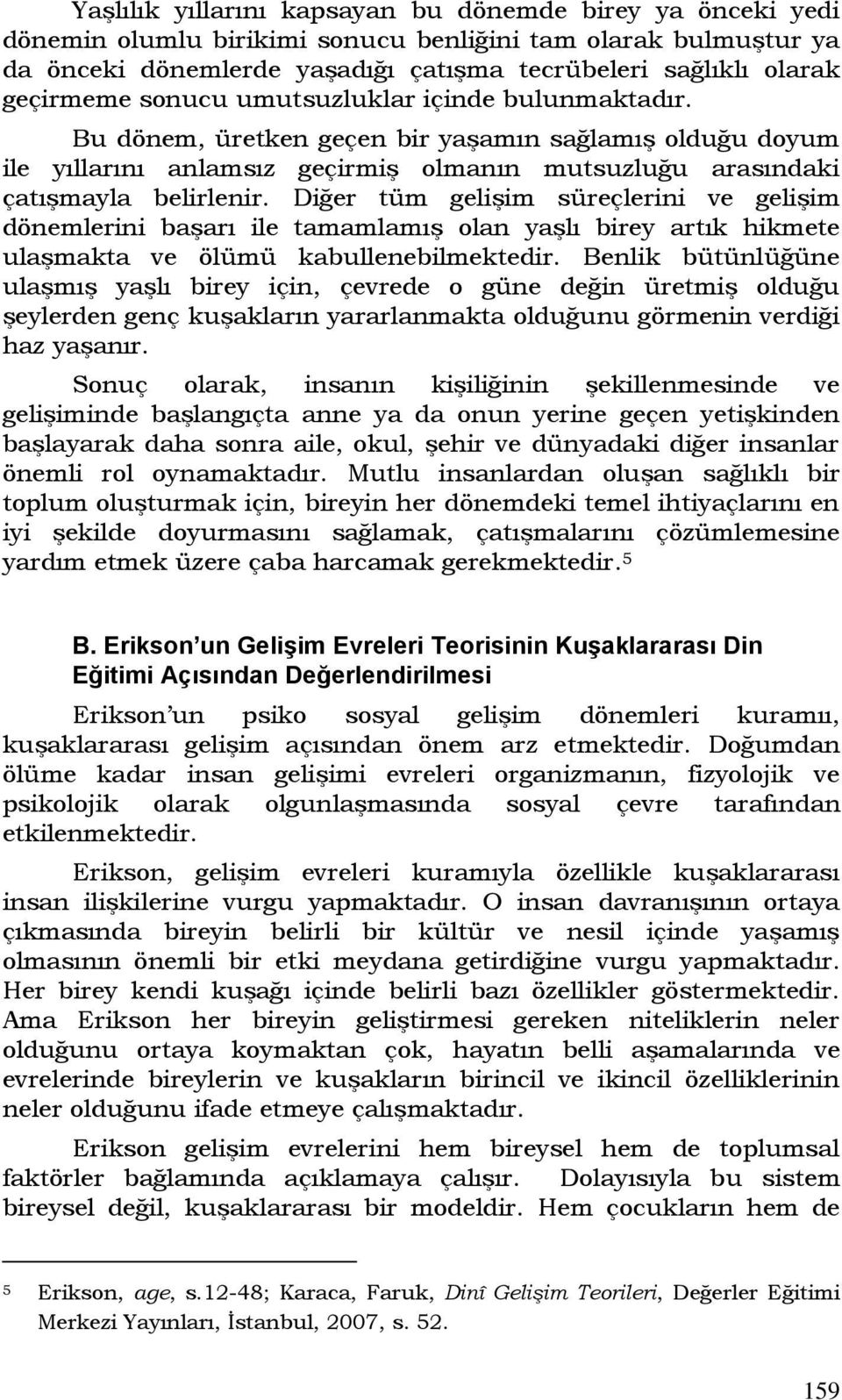 Diğer tüm gelişim süreçlerini ve gelişim dönemlerini başarı ile tamamlamış olan yaşlı birey artık hikmete ulaşmakta ve ölümü kabullenebilmektedir.