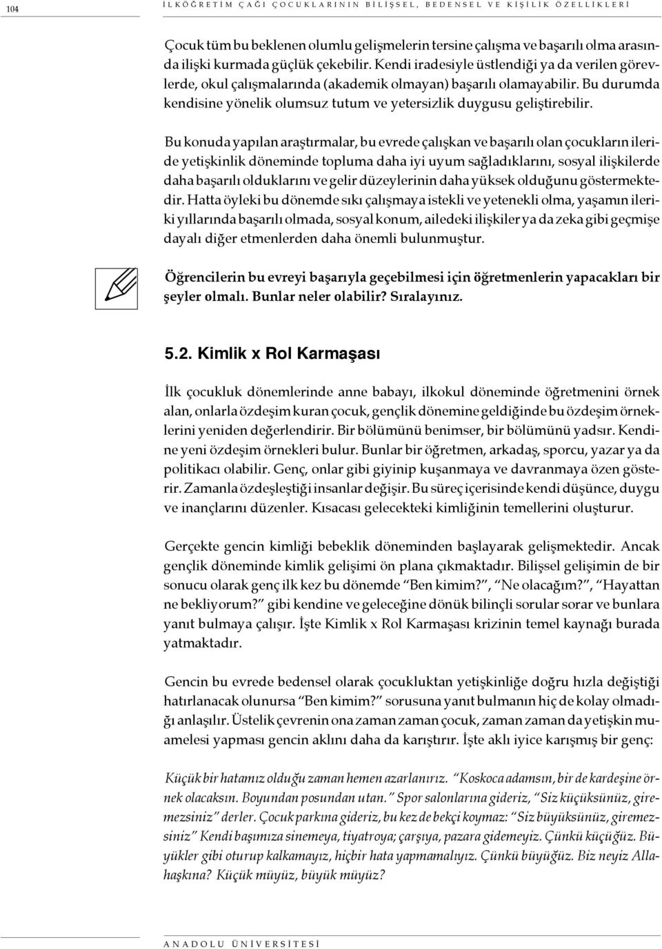 Bu konuda yapılan araştırmalar, bu evrede çalışkan ve başarılı olan çocukların ileride yetişkinlik döneminde topluma daha iyi uyum sağladıklarını, sosyal ilişkilerde daha başarılı olduklarını ve