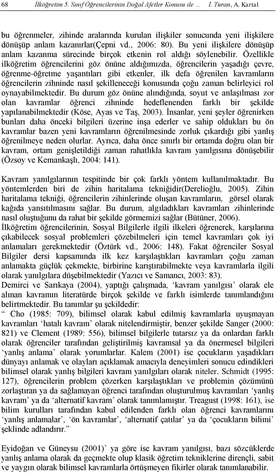 Özellikle ilköğretim öğrencilerini göz önüne aldığımızda, öğrencilerin yaşadığı çevre, öğrenme-öğretme yaşantıları gibi etkenler, ilk defa öğrenilen kavramların öğrencilerin zihninde nasıl