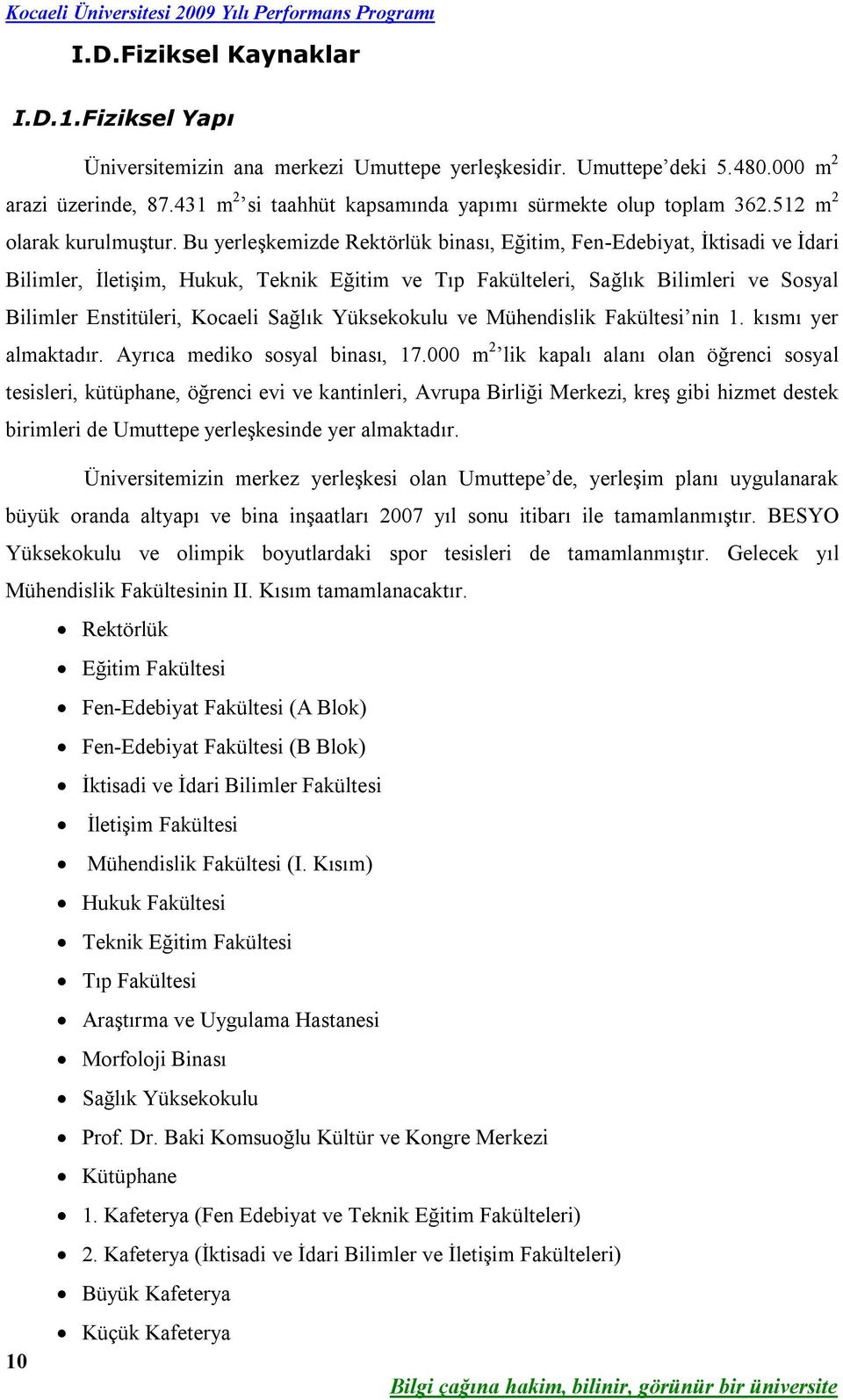 Bu yerleşkemizde Rektörlük binası, Eğitim, Fen-Edebiyat, İktisadi ve İdari Bilimler, İletişim, Hukuk, Teknik Eğitim ve Tıp Fakülteleri, Sağlık Bilimleri ve Sosyal Bilimler Enstitüleri, Kocaeli Sağlık