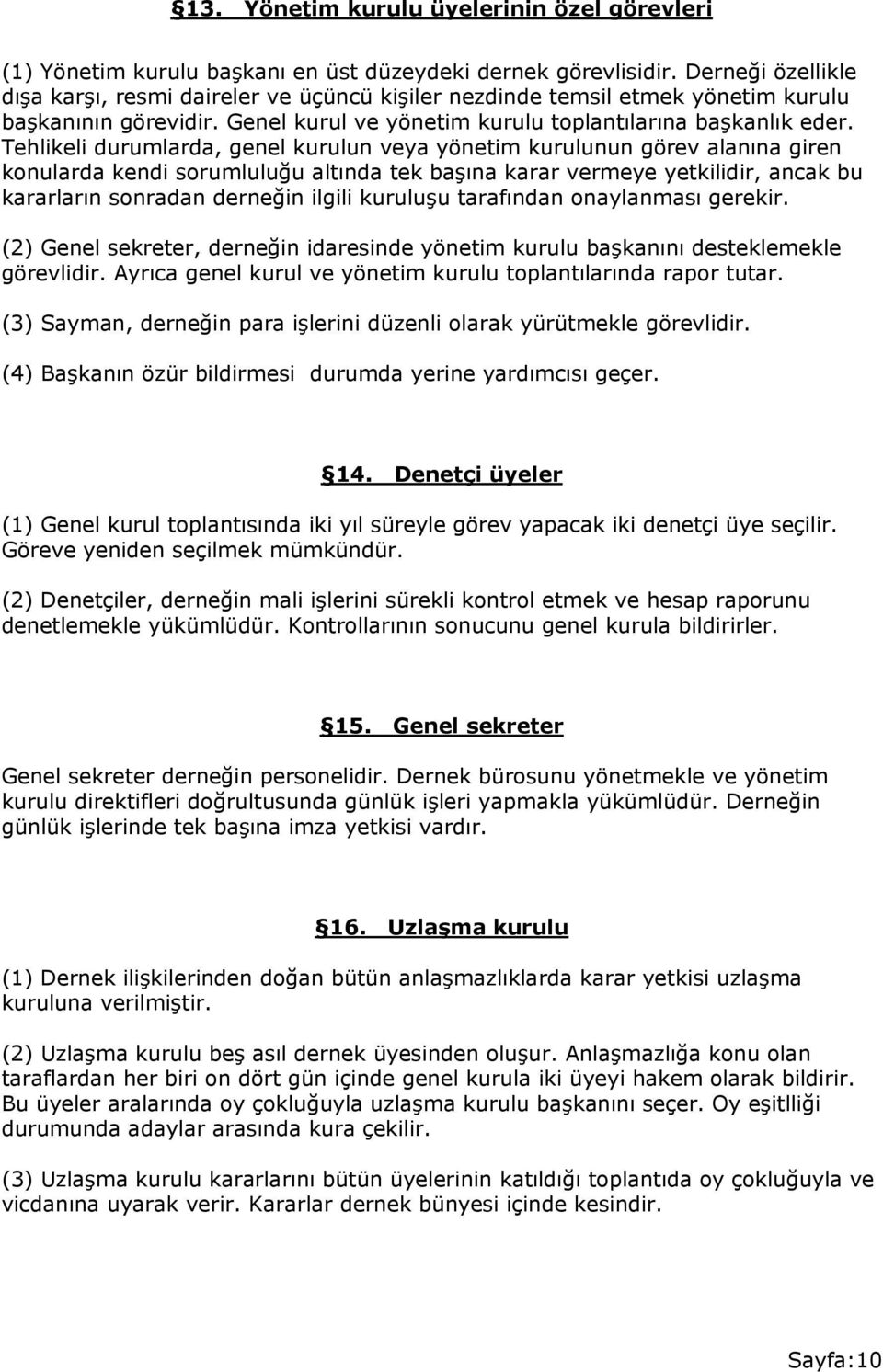 Tehlikeli durumlarda, genel kurulun veya yönetim kurulunun görev alanına giren konularda kendi sorumluluğu altında tek başına karar vermeye yetkilidir, ancak bu kararların sonradan derneğin ilgili