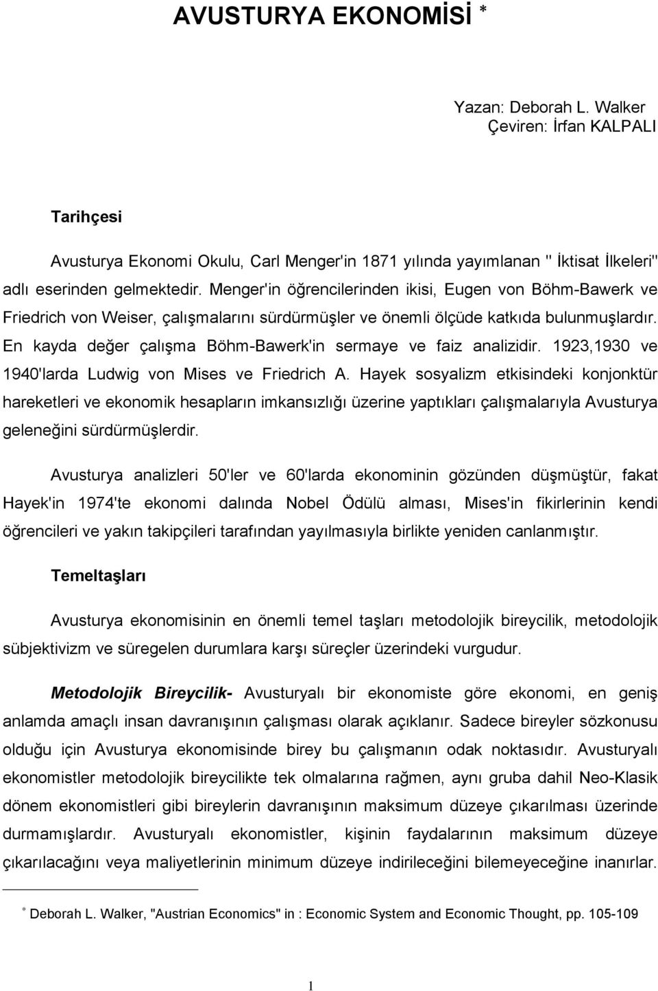 En kayda değer çalışma Böhm-Bawerk'in sermaye ve faiz analizidir. 1923,1930 ve 1940'larda Ludwig von Mises ve Friedrich A.