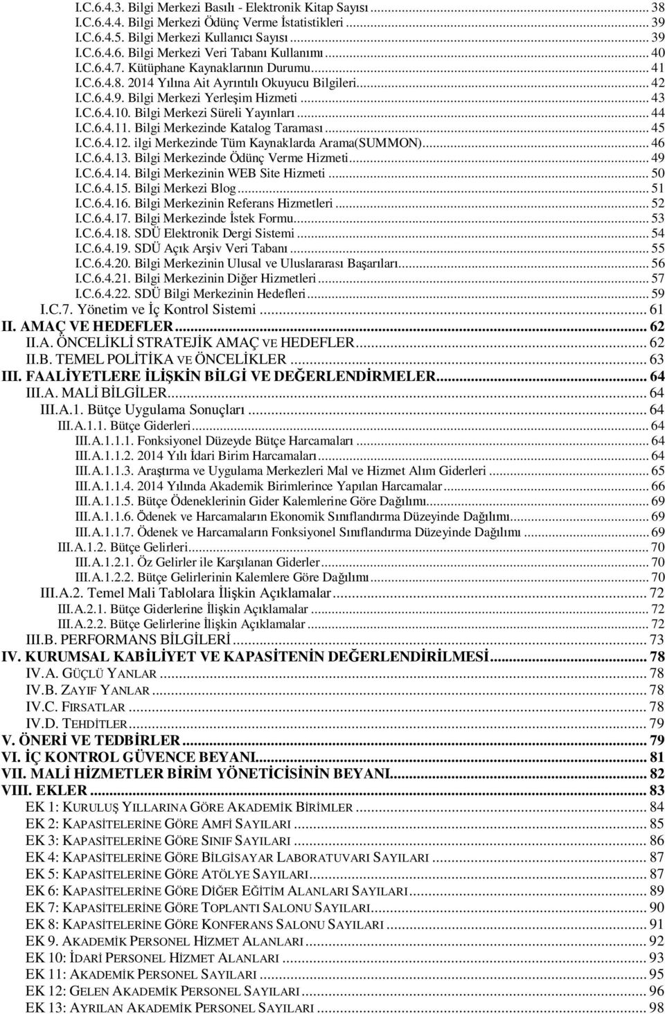 .. 44 I.C.6.4.11. Bilgi Merkezinde Katalog Taramas... 45 I.C.6.4.12. ilgi Merkezinde Tüm Kaynaklarda Arama(SUMMON)... 46 I.C.6.4.13. Bilgi Merkezinde Ödünç Verme Hizmeti... 49 I.C.6.4.14.