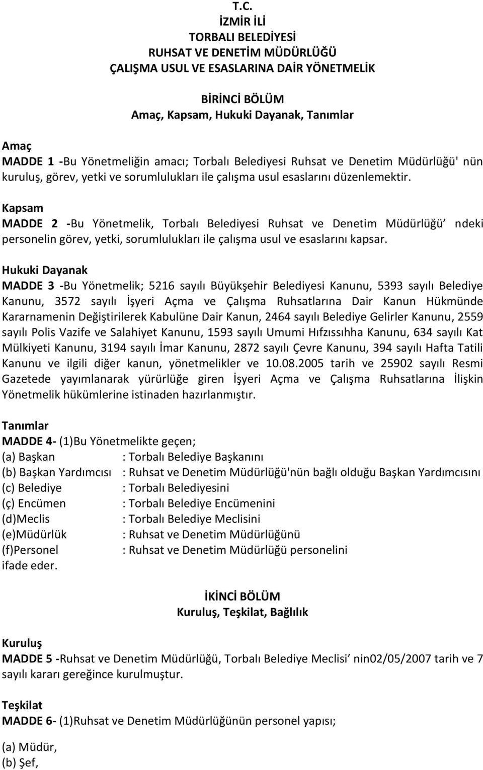 Kapsam MADDE 2 -Bu Yönetmelik, Torbalı Belediyesi Ruhsat ve Denetim Müdürlüğü ndeki personelin görev, yetki, sorumlulukları ile çalışma usul ve esaslarını kapsar.