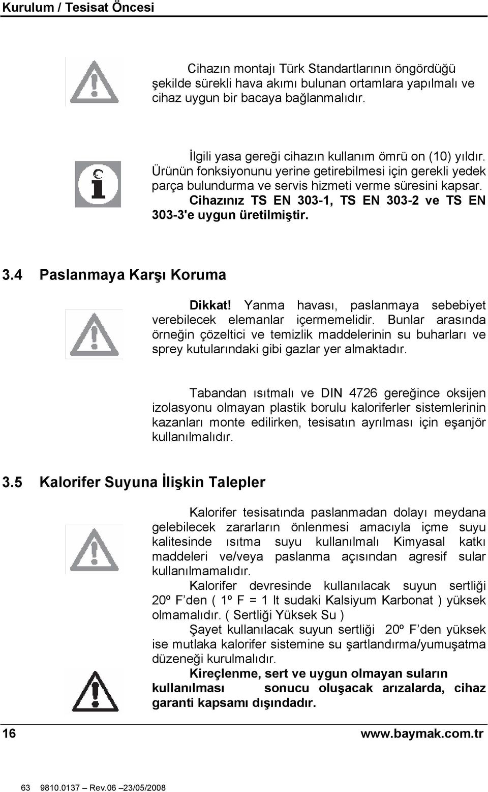 Cihazınız TS EN 303-1, TS EN 303-2 ve TS EN 303-3'e uygun üretilmi tir. 3.4 Paslanmaya Kar ı Koruma Dikkat! Yanma havası, paslanmaya sebebiyet verebilecek elemanlar içermemelidir.