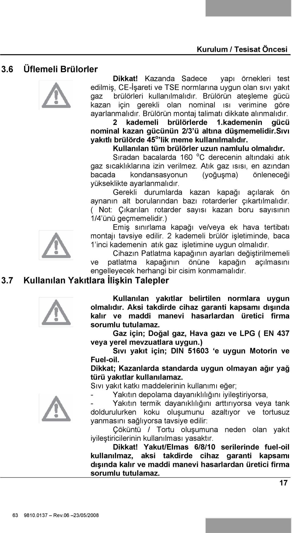 kademenin gücü nominal kazan gücünün 2/3 ü altına dü memelidir.sıvı yakıtlı brülörde 45 o lik meme kullanılmalıdır. Kullanılan tüm brülörler uzun namlulu olmalıdır.