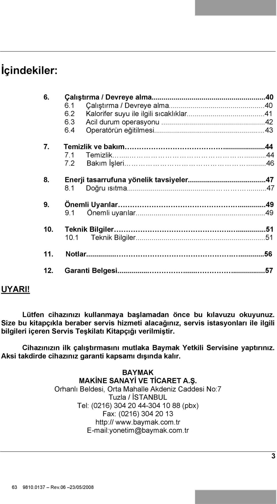 Teknik Bilgiler....51 10.1 Teknik Bilgiler...51 11. Notlar.......56 12. Garanti Belgesi.........57 Lütfen cihazınızı kullanmaya ba lamadan önce bu kılavuzu okuyunuz.