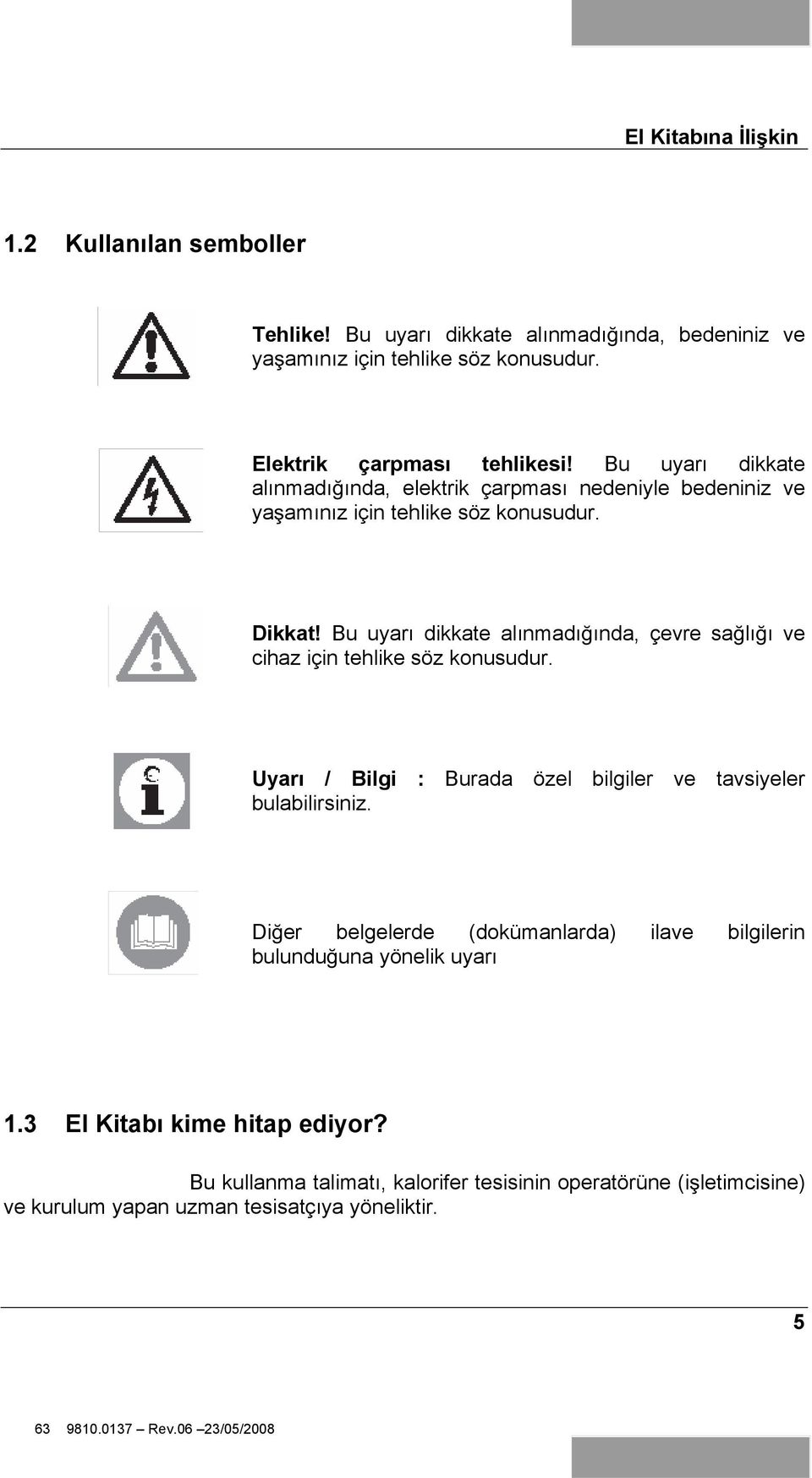 Bu uyarı dikkate alınmadı ında, çevre sa lı ı ve cihaz için tehlike söz konusudur. Uyarı / Bilgi : Burada özel bilgiler ve tavsiyeler bulabilirsiniz.