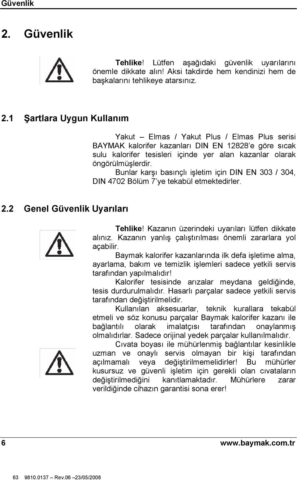 1 artlara Uygun Kullanım Yakut Elmas / Yakut Plus / Elmas Plus serisi BAYMAK kalorifer kazanları DIN EN 12828 e göre sıcak sulu kalorifer tesisleri içinde yer alan kazanlar olarak öngörülmü lerdir.